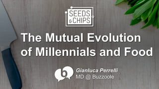 The Mutual Evolution
of Millennials and Food
Gianluca Perrelli
MD @ Buzzoole
 