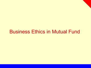 Business Ethics in Mutual Fund
 