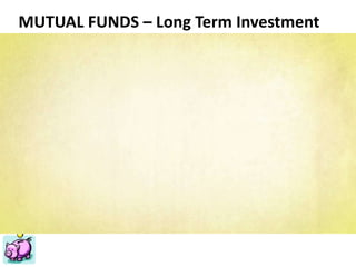 Financial Planning Philippines
Mutual Funds, Insurance, Educational Plan, Stocks, Investments
ww.FinancialPlan.ph
MUTUAL FUNDS – Long Term Investment
 