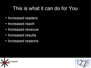 This is what it can do for You Increased readers Increased reach Increased revenue Increased results Increased reasons 