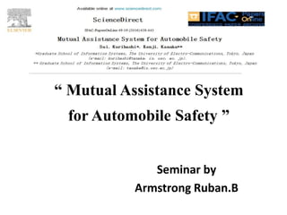 “ Mutual Assistance System
for Automobile Safety ”
Seminar by
Armstrong Ruban.B
 