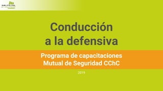 Conducción
a la defensiva
Programa de capacitaciones
Mutual de Seguridad CChC
2019
 