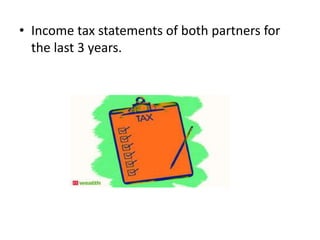• Income tax statements of both partners for
the last 3 years.
 