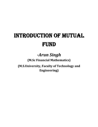 Introduction of Mutual
                 Fund
             -Arun Singh
       (M.Sc Financial Mathematics)
 (M.S.University, Faculty of Technology and
               Engineering)
 