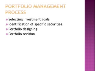  Selecting investment goals
 Identification of specific securities
 Portfolio designing
 Portfolio revision
 