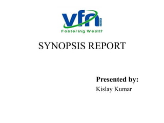 SYNOPSIS REPORT
Presented by:
Kislay Kumar
 
