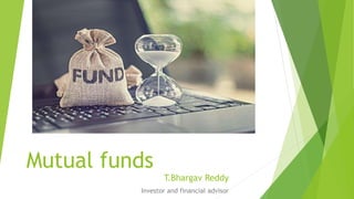 Mutual funds
T.Bhargav Reddy
Investor and financial advisor
 