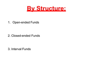 By Structure:
1. Open-ended Funds
2. Closed-ended Funds
3. Interval Funds
 