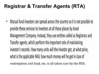 Registrar & Transfer Agents (RTA)
redemption, exit load, etc. is all taken care by the RTA.
 