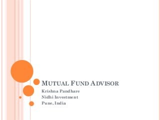 MUTUAL FUND ADVISOR
Krishna Pandhare
Nidhi Investment
Pune, India
 