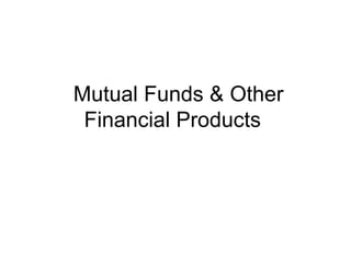 Mutual Funds & Other Financial Products  
