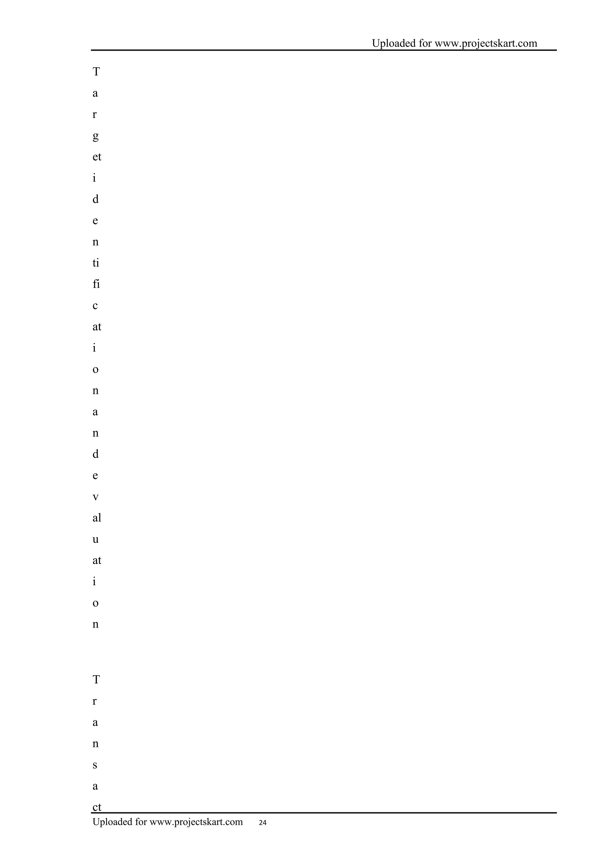 Uploaded for www.projectskart.com
T
a
r
g
et
i
d
e
n
ti
fi
c
at
i
o
n
a
n
d
e
v
al
u
at
i
o
n
T
r
a
n
s
a
ct
Uploaded for www.projectskart.com 24
 