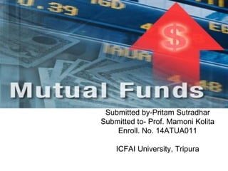 Submitted by-Pritam Sutradhar
Submitted to- Prof. Mamoni Kolita
Enroll. No. 14ATUA011
ICFAI University, Tripura
 