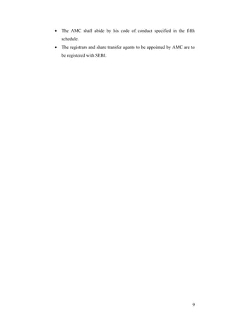 • The AMC shall abide by his code of conduct specified in the fifth
schedule.
• The registrars and share transfer agents to be appointed by AMC are to
be registered with SEBI.
9
 