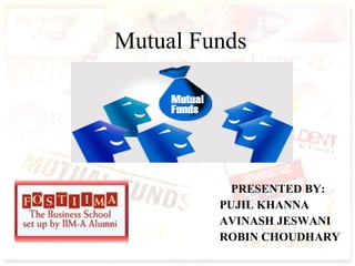 Mutual Funds PRESENTED BY: PUJIL KHANNA AVINASH JESWANI ROBIN CHOUDHARY 