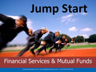 www.edventures1.com | training@edventures1.com | +91-9787-55-55-44
Jump Start
Financial Services & Mutual Funds
 