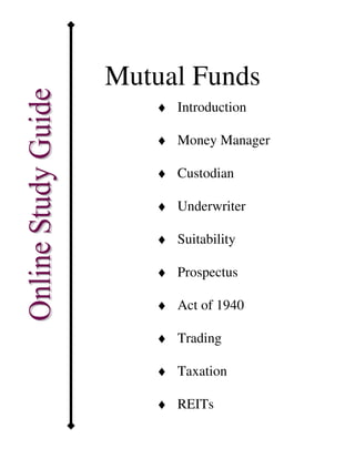 Mutual Funds
   ♦ Introduction

   ♦ Money Manager

   ♦ Custodian

   ♦ Underwriter

   ♦ Suitability

   ♦ Prospectus

   ♦ Act of 1940

   ♦ Trading

   ♦ Taxation

   ♦ REITs
 