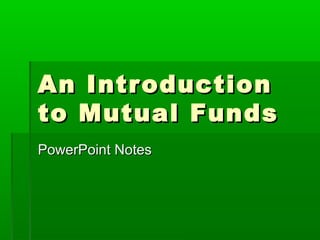 An Introduction
to Mutual Funds
PowerPoint Notes
 