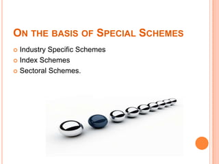 ON THE BASIS OF SPECIAL SCHEMES
 Industry Specific Schemes
 Index Schemes
 Sectoral Schemes.
 