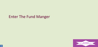 Enter The Fund Manger

5

 