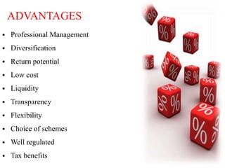 ADVANTAGES


Professional Management



Diversification



Return potential



Low cost



Liquidity



Transparency



Flexibility



Choice of schemes



Well regulated



Tax benefits

 