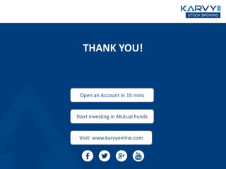 THANK YOU!
Open an Account in 15 mins
Start investing in Mutual Funds
Visit: www.karvyonline.com
 