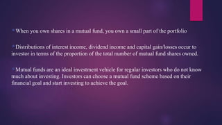 When you own shares in a mutual fund, you own a small part of the portfolio
Distributions of interest income, dividend i...