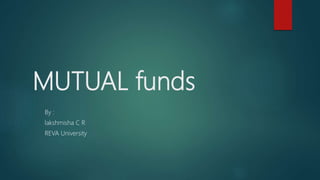 MUTUAL funds
By :
lakshmisha C R
REVA University
 