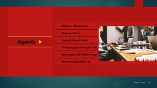 January 30, 2023 2
Agenda
► Advantages and Disadvantages
► Types of Mutual Funds
► What is a Mutual Fund?
► Myths and Facts
► Understanding Alpha (α)
► Terminologies of Mutual Funds
 