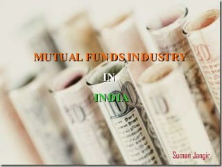 MUTUAL FUNDS INDUSTRY   IN   INDIA Suman Jangir 