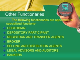 Features of an AMC It is a Private Limited Company AMC ‘s are registered with SEBI It must have a minimum net worth of Rs.10Cr at all times An AMC cannot act as a AMC of more than one MF All the investments, sale and purchase of securities are done by the AMC AMC cannot undertake any business other than asset management of MF  