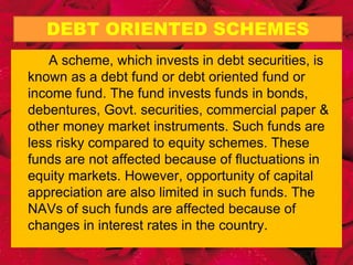 OPEN-ENDED SCHEMES           An open-ended funds or schemes is one that is available for subscription & repurchase on a continuous basis. These schemes do not have a fixed maturity period. Investors can conveniently buy & sell units at Net Asset Value related prices which are declared on daily basis. Selling & Distribution agents are used for the sale of units to investors. The key feature of this type of funds is liquidity. There is no fixed tenure of the scheme. The scheme will continue until it is wound up under any of the circumstances specified in the SEBI regulations, 1996.  