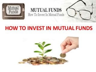 HOW TO INVEST IN MUTUAL FUNDS

 