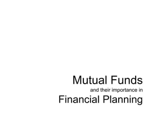 Mutual Funds
      and their importance in

Financial Planning
 