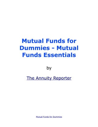Mutual Funds for
Dummies - Mutual
 Funds Essentials

               by

  The Annuity Reporter




      Mutual Funds for Dummies
 