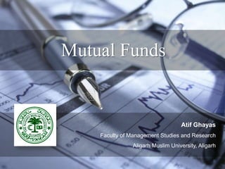 Mutual Funds

Atif Ghayas
Faculty of Management Studies and Research
Aligarh Muslim University, Aligarh

 