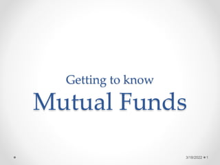 Getting to know
Mutual Funds
3/18/2022 1
 