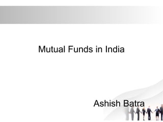 Mutual Funds in India

Ashish Batra

 
