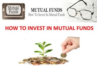 HOW TO INVEST IN MUTUAL FUNDS

 