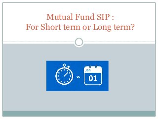 Mutual Fund SIP :
For Short term or Long term?
 