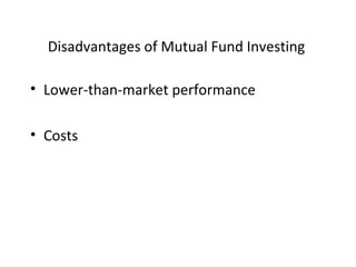 Disadvantages of Mutual Fund Investing
• Lower-than-market performance
• Costs
 