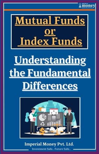 Investment Sahi... Future Sahi...
Understanding
Understanding
the Fundamental
the Fundamental
Differences
Differences
Imperial Money Pvt. Ltd.
 