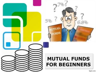 MUTUAL FUNDS
FOR BEGINNERS
 