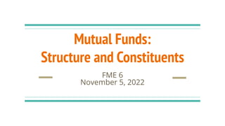 Mutual Funds:
Structure and Constituents
FME 6
November 5, 2022
 