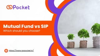 Mutual Fund vs SIP
Which should you choose?
https://www.gopocket.in/
 