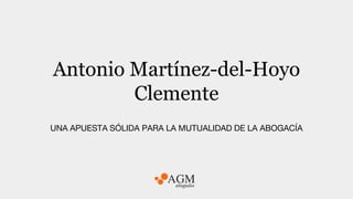 Antonio Martínez-del-Hoyo
Clemente
UNA APUESTA SÓLIDA PARA LA MUTUALIDAD DE LA ABOGACÍA
 