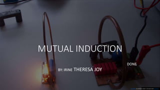 MUTUAL INDUCTION
DONE
BY: IRINE THERESA JOY
This Photo by Unknown author is licensed under CC BY-SA.
 