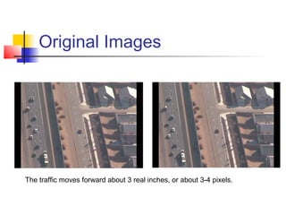 Original Images
The traffic moves forward about 3 real inches, or about 3-4 pixels.
 