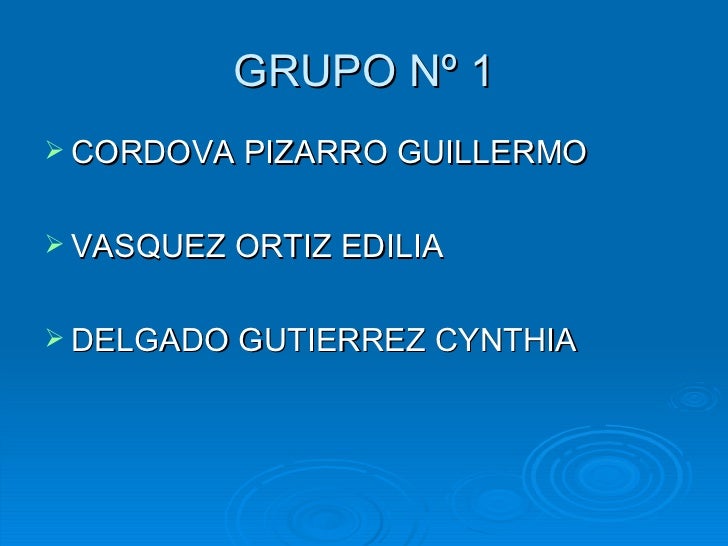 GRUPO Nº 1 <ul><li>CORDOVA PIZARRO GUILLERMO </li></ul><ul><li>VASQUEZ ORTIZ EDILIA </li></ul><ul><li>DELGADO GUTIERREZ CY...