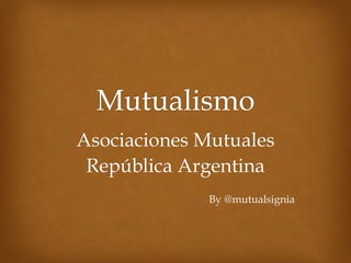 Asociaciones Mutuales
República Argentina
By @mutualsignia
 